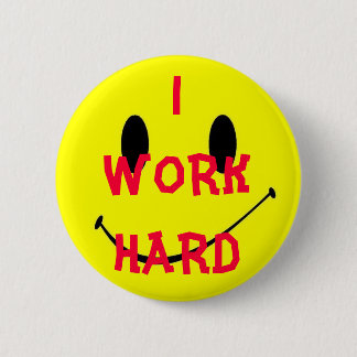 I WORK HARD 6 CM ROUND BADGE