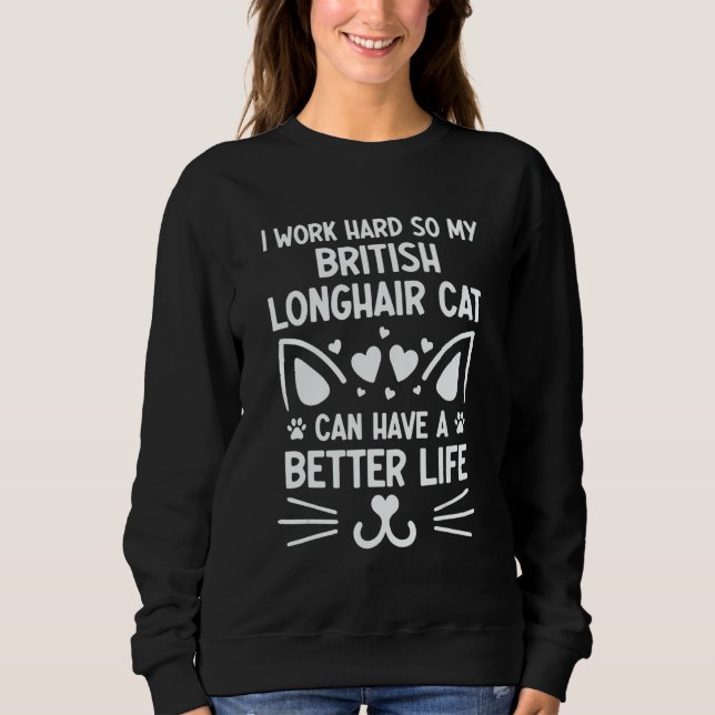 I Work Hard British Longhair Cat Can Have A Better Sweatshirt (Front)