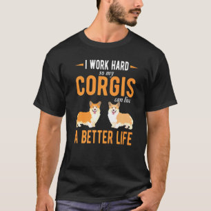 I Work Hard Corgis Corgi Dog Corgi T-Shirt
