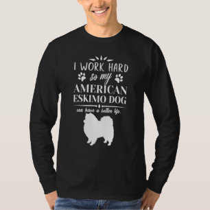 I Work Hard Dog Idea American Eskimo Dog T-Shirt