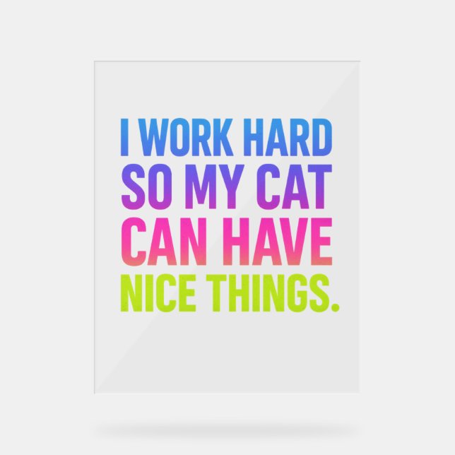 I Work Hard For My Cat Acrylic Sign (Front)