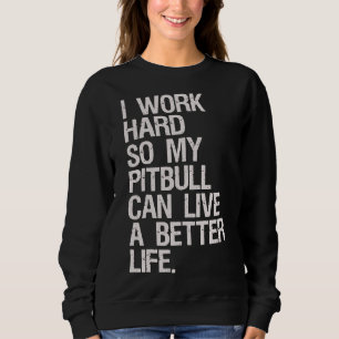 I Work Hard For My Pitbull Sweatshirt