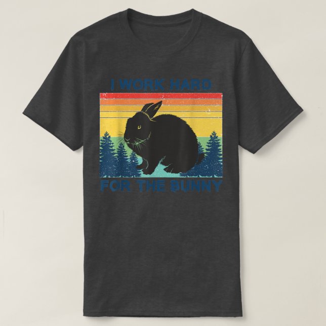 I Work Hard For the Bunny Rabbit Lover  T-Shirt (Design Front)