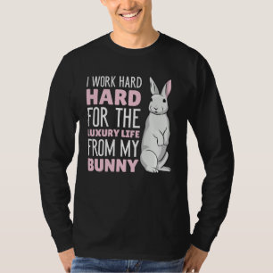 I work hard for the luxury life from my Bunny T-Shirt