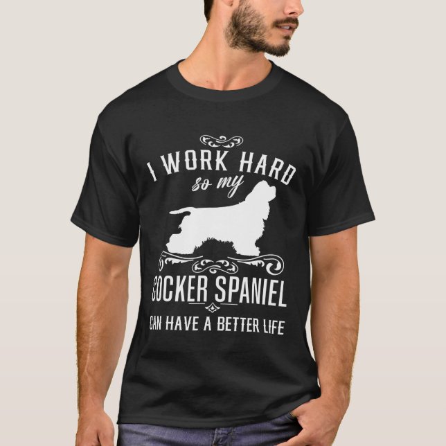 I Work Hard Funny Dog Idea Funny Cocker Spaniel T-Shirt (Front)
