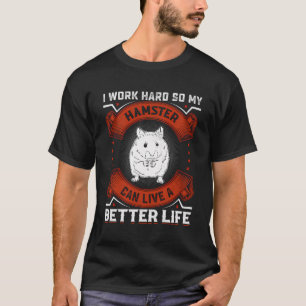 I Work Hard Hamster Men Women Hamster Lover Animal T-Shirt