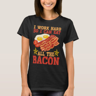 I Work Hard So I Can Eat All The Bacon BACKPRINT B T-Shirt