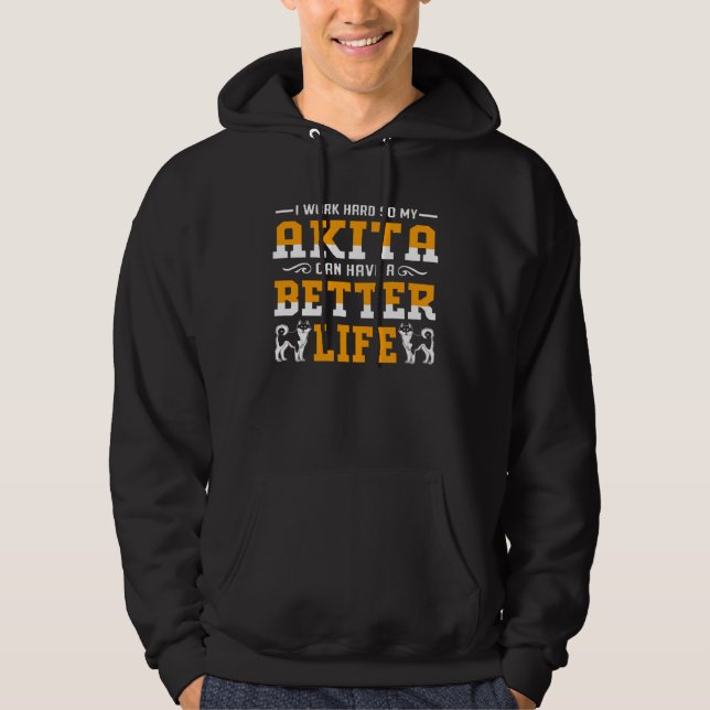 I Work Hard So My Akita Can Have A Better Life Hoodie (Front)
