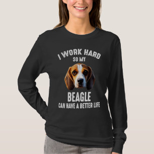 I Work Hard So My Beagle Can Have A Better Life T-Shirt