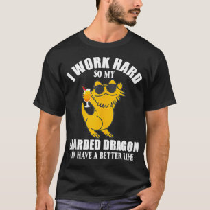 I Work Hard So My Bearded Dragon Can Have A Better T-Shirt