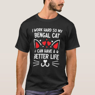 I Work Hard So My Bengal Cat Can Have A Better Lif T-Shirt