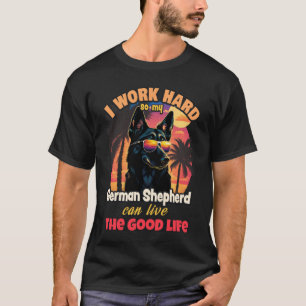 I work hard so my black german shepherd can live t T-Shirt