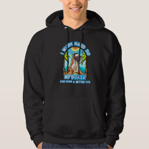 I Work Hard So My Boxer Can Have A Better Life Dog Hoodie