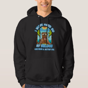 I Work Hard So My Bulldog Can Have A Better Life B Hoodie