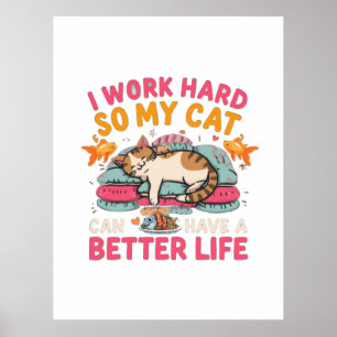 I Work Hard So My Cat Better Life Humour Poster