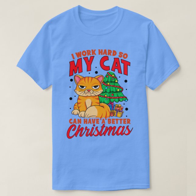 I Work Hard So My Cat Can Have a Better Christmas T-Shirt (Design Front)