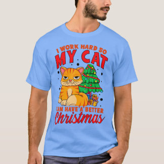 I Work Hard So My Cat Can Have a Better Christmas T-Shirt