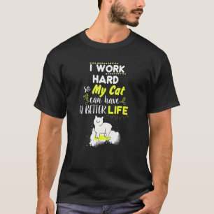 I Work Hard So My Cat Can Have A Better Life 1 T-Shirt