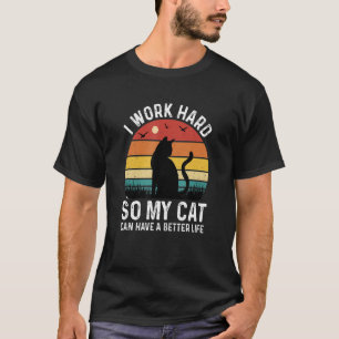 I Work Hard So My Cat Can Have A Better Life Appar T-Shirt