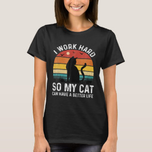 I Work Hard So My Cat Can Have A Better Life Appar T-Shirt