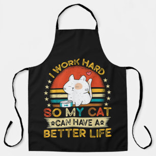 I Work Hard So MY Cat Can Have A Better Life Apron