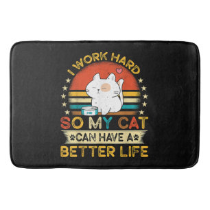 I Work Hard So MY Cat Can Have A Better Life Bath Mat