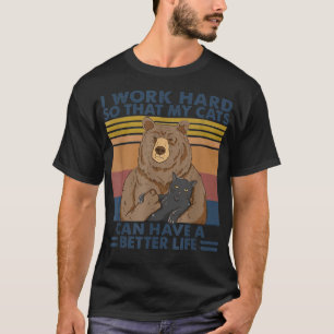 I Work Hard So My Cat Can Have A Better Life Bear  T-Shirt