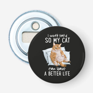 I Work Hard So My Cat Can Have A Better Life Bottle Opener