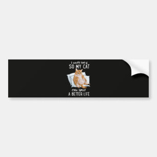 I Work Hard So My Cat Can Have A Better Life Bumper Sticker