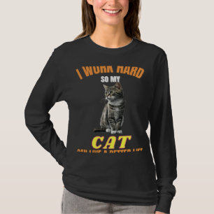 I Work Hard So My Cat Can Have A Better Life Cat 1 T-Shirt
