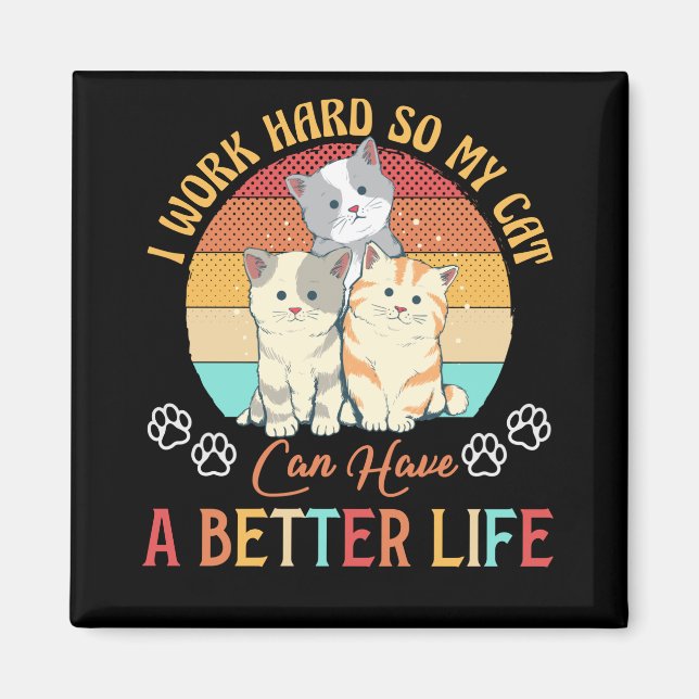 I Work Hard So My Cat Can Have A Better Life Cat Magnet (Front)