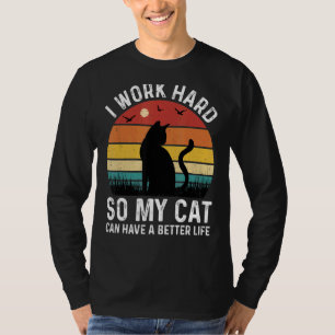 I Work Hard So My Cat Can Have A Better Life Cat T-Shirt