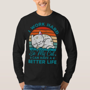 I Work Hard So My Cat Can Have A Better Life Cat   T-Shirt
