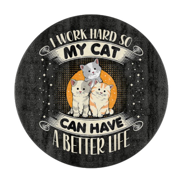 I Work Hard So MY Cat Can Have A Better Life Cutting Board (Front)