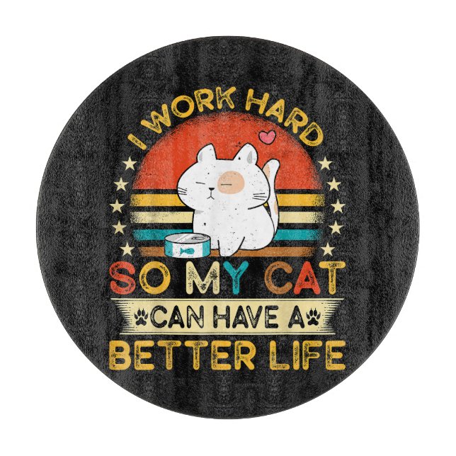 I Work Hard So MY Cat Can Have A Better Life Cutting Board (Front)