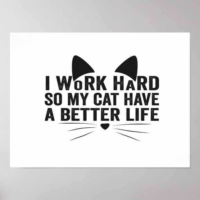 I Work Hard So My Cat Can Have A Better Life Gift Poster (Front)