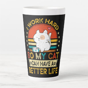 I Work Hard So MY Cat Can Have A Better Life Latte Mug