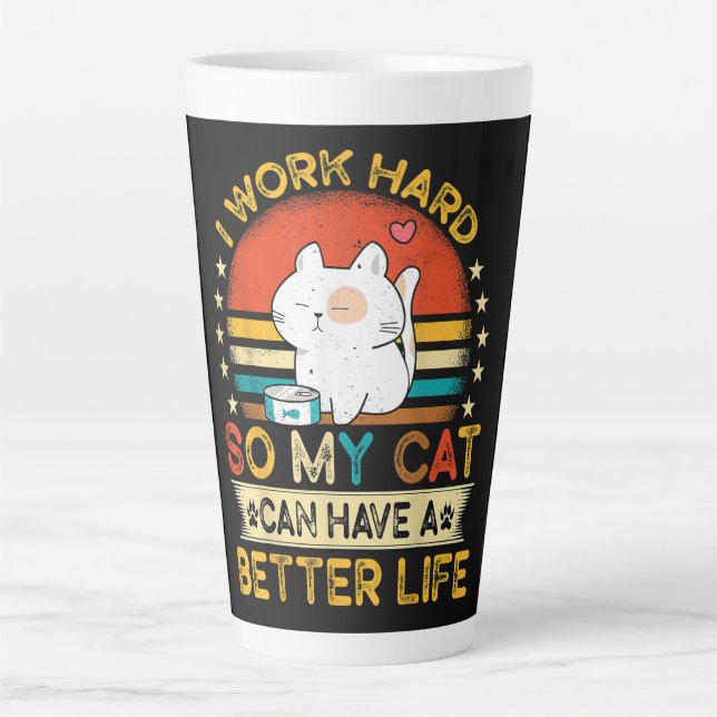 I Work Hard So MY Cat Can Have A Better Life Latte Mug (Front)