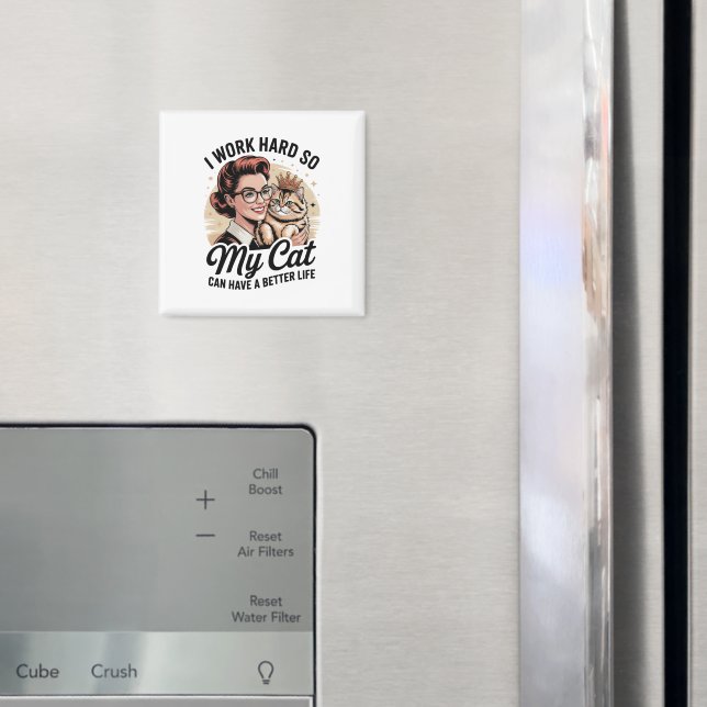 I Work Hard so My Cat Can Have a Better Life  Magnet (In Situ (Fridge))