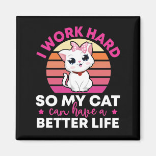 I Work Hard So My Cat Can Have A Better Life  Magnet