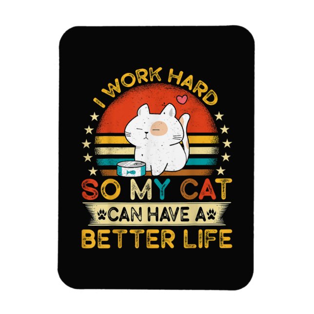 I Work Hard So MY Cat Can Have A Better Life Magnet (Vertical)