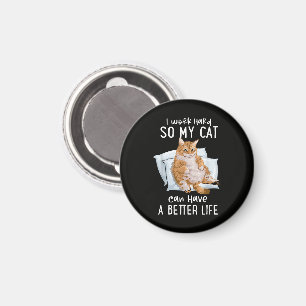 I Work Hard So My Cat Can Have A Better Life Magnet