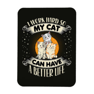 I Work Hard So MY Cat Can Have A Better Life Magnet