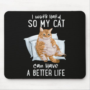 I Work Hard So My Cat Can Have A Better Life Mouse Pad