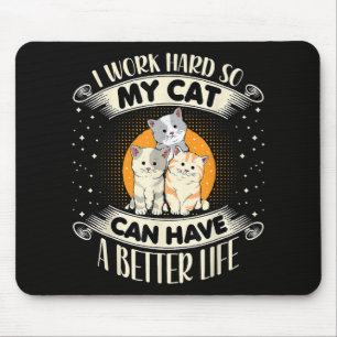 I Work Hard So MY Cat Can Have A Better Life Mouse Pad