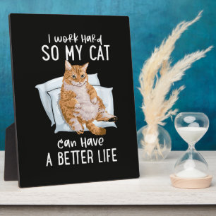 I Work Hard So My Cat Can Have A Better Life Plaque