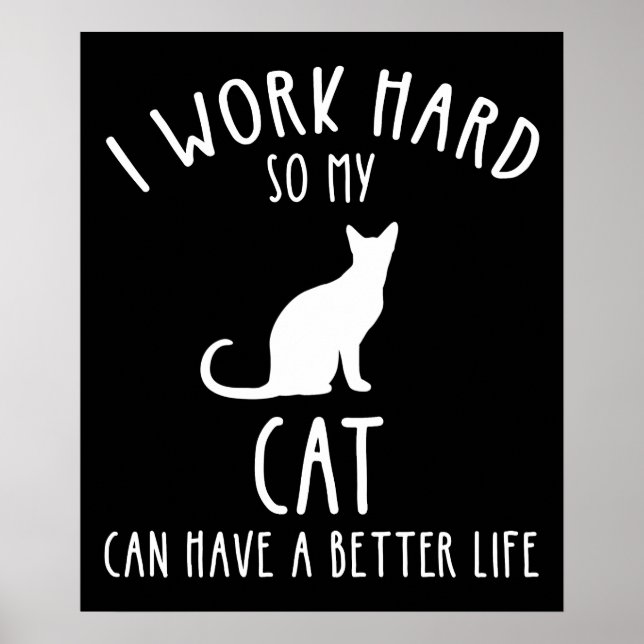 I Work Hard So My Cat Can Have A Better Life Poster (Front)