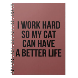 I Work Hard So My Cat Can Have A Better Life Spiral Notebook