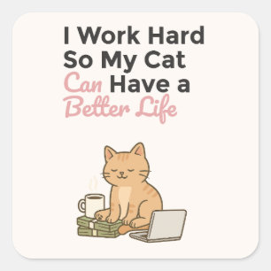 I Work Hard So My Cat Can Have a Better Life Square Sticker