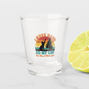 I Work Hard So My Cat Can Have a Better Life Sunse Shot Glass